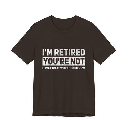 "I'm Retired, You're Not" Funny Retirement T‑Shirt