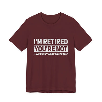 "I'm Retired, You're Not" Funny Retirement T‑Shirt