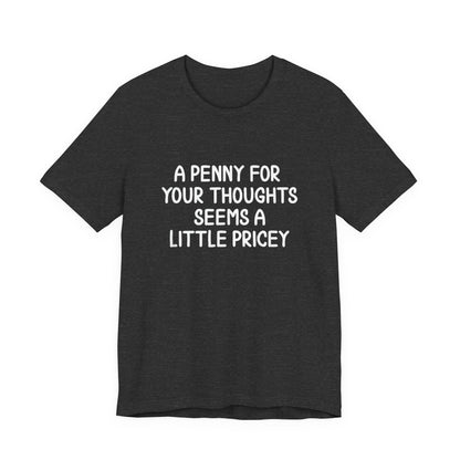 A Penny For Your Thoughts Seems A Little Pricey T‑Shirt