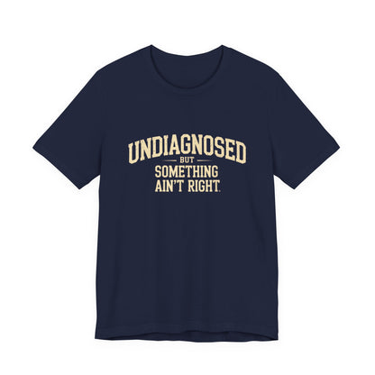 Undiagnosed But Something Ain't Right T-Shirt