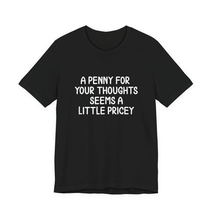 A Penny For Your Thoughts Seems A Little Pricey T‑Shirt