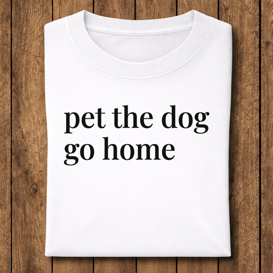 Pet the Dog Go Home T-Shirt